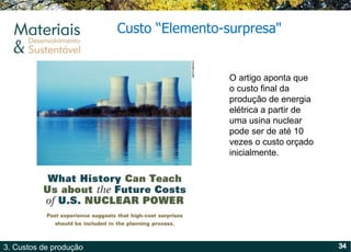 Custo  “ Elemento-surpresa" O artigo aponta que o custo final da produção de energia elétrica a partir de uma usina nuclear pode ser de até 10 vezes o custo orçado inicialmente. 