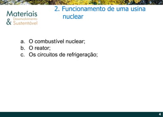 2. Funcionamento de uma usina nuclear  O combustível nuclear; O reator; Os circuitos de refrigeração; 