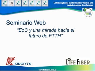 “EoC y una mirada hacia el
futuro de FTTH”
Seminario Web
 
