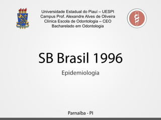 Universidade Estadual do Piauí – UESPI
Campus Prof. Alexandre Alves de Oliveira
Clínica Escola de Odontologia – CEO
Bacharelado em Odontologia
 