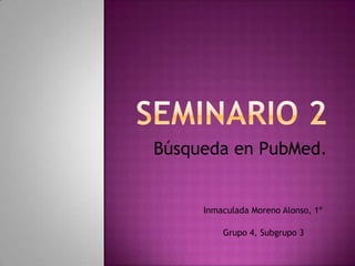 Búsqueda en PubMed.


     Inmaculada Moreno Alonso, 1º

         Grupo 4, Subgrupo 3
 
