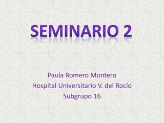 Paula Romero Montero
Hospital Universitario V. del Rocío
Subgrupo 16
 