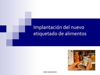 Implantación del nuevo
etiquetado de alimentos

www.mpcsalud.es

 
