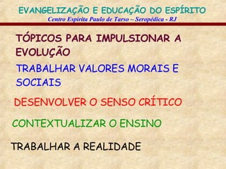 TÓPICOS PARA IMPULSIONAR A EVOLUÇÃO   TRABALHAR VALORES MORAIS E SOCIAIS   DESENVOLVER O SENSO CRÍTICO   CONTEXTUALIZAR O ENSINO   TRABALHAR A REALIDADE   