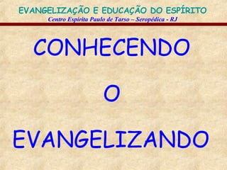CONHECENDO O EVANGELIZANDO   