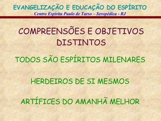 COMPREENSÕES E OBJETIVOS DISTINTOS TODOS SÃO ESPÍRITOS MILENARES HERDEIROS DE SI MESMOS ARTÍFICES DO AMANHÃ MELHOR 