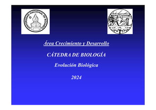 Área Crecimiento y Desarrollo
CÁTEDRA DE BIOLOGÍA
Evolución Biológica
2024
 