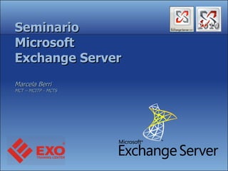 Seminario Microsoft Exchange Server Marcela Berri  MCT – MCITP - MCTS 