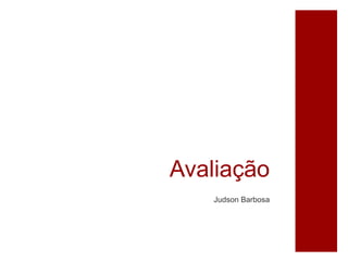 Avaliação
Judson Barbosa
 