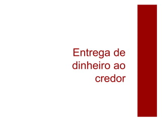 Entrega de
dinheiro ao
credor
 