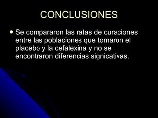 CONCLUSIONES Se compararon las ratas de curaciones entre las poblaciones que tomaron el placebo y la cefalexina y no se encontraron diferencias signicativas. 
