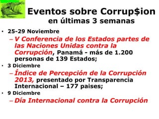 Eventos sobre Corrup$ion
en últimas 3 semanas

• 25-29 Noviembre

– V Conferencia de los Estados partes de
las Naciones Un...