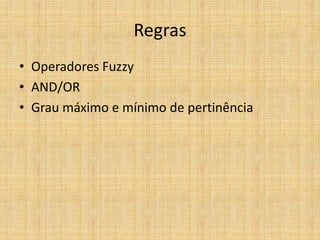 Regras
• Operadores Fuzzy
• AND/OR
• Grau máximo e mínimo de pertinência
 