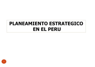 PLANEAMIENTO ESTRATEGICO
EN EL PERU
7
 