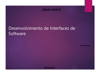 Desenvolvimento de Interfaces de
Software
David Maciel
SENAI HORTO
Maio/2021
 