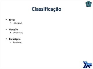 Classificação Nível Alto Nível; Geração 3ª Geração; Paradigma Funcional; 