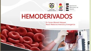 HEMODERIVADOS
Dr. Yunier Moranti Vázquez
Resid. Medicina Intensiva y Emergencia
 