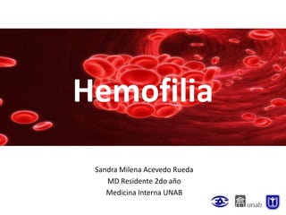 Hemofilia

 Sandra Milena Acevedo Rueda
    MD Residente 2do año
    Medicina Interna UNAB
 