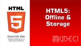 HTML5:
Offline &
Storage
 