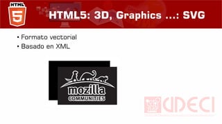 HTML5: 3D, Graphics ...: SVG
• Formato vectorial
• Basado en XML
 