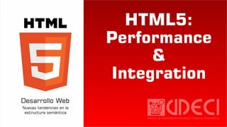 HTML5:
Performance
&
Integration
 