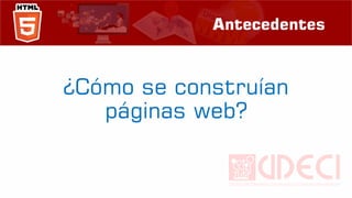 Antecedentes
¿Cómo se construían
páginas web?
 