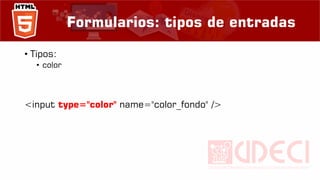 Formularios: tipos de entradas
• Tipos:
• color
<input type="color" name="color_fondo" />
 