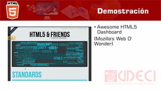 Demostración
• Awesome HTML5
Dashboard
(Mozilla's Web O'
Wonder)
 