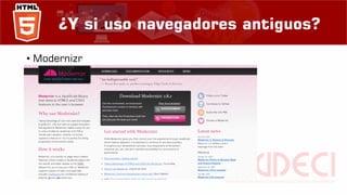 ¿Y si uso navegadores antiguos?
• Modernizr
 