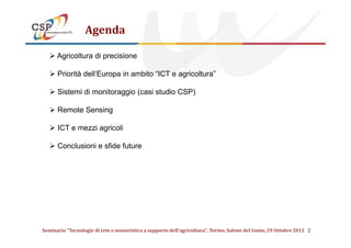 Agenda
Agricoltura di precisione
Priorità dell’Europa in ambito “ICT e agricoltura”
Sistemi di monitoraggio (casi studio C...