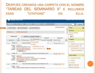 DESPUÉS CREAMOS UNA CARPETA CON EL NOMBRE
“TAREAS DEL SEMINARIO II” E INCLUIMOS
ESAS       “CITATIONS“     EN        ELLA.
 