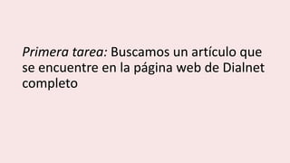 Primera tarea: Buscamos un artículo que
se encuentre en la página web de Dialnet
completo
 