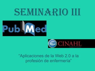 SEMINARIO III


“Aplicaciones de la Web 2.0 a la
   profesión de enfermería”
 