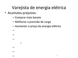Varejista de energia elétrica
• Acumulou prejuízos:
     – Comprar mais barato
     – Melhorar a previsão de carga
     – Aumentar o preço da energia elétrica
     –
     –
     –
           •
     –
     –
     –                                 13
 