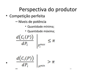 Perspectiva do produtor
• Competição perfeita
     – Níveis de potência
           • Quantidade mínima;


     – �൫ ሾ ሾ
        �� � ൯
           • Quantidade máxima;


                             ≤�
           ���      �� 𝑚𝑎�
           •
     –

     – �൫� ሾ ሾ
        � � ൯
                             >�
     –


•          ���      �� 𝑚��
     –                            19
 