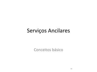 Serviços Ancilares


  Conceitos básico



                     48
 
