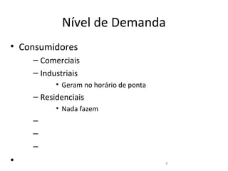 Nível de Demanda
• Consumidores
    – Comerciais
    – Industriais
          • Geram no horário de ponta
    – Residenciais
          • Nada fazem
    –
    –
    –
•                                       8
 