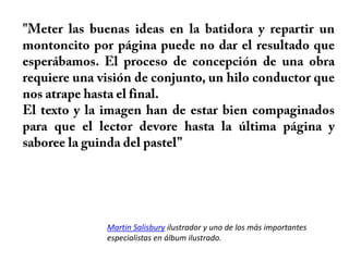 Martin Salisbury ilustrador y uno de los más importantes
especialistas en álbum ilustrado.
 