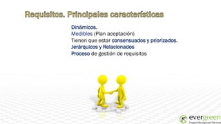 Dinámicos.
Medibles (Plan aceptación)
Tienen que estar consensuados y priorizados.
Jerárquicos y Relacionados
Proceso de gestión de requisitos
 