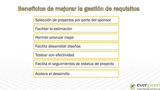 Selección de proyectos por parte del sponsor

Facilitar la estimación

Permitir priorizar mejor

Facilita desarrollar diseños

Testear con efectividad

Facilita el seguimientos de estatus de proyecto

Acelera el desarrollo
 