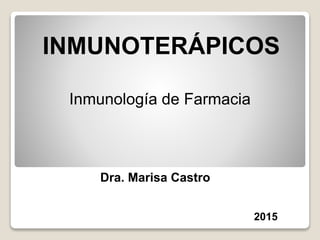 INMUNOTERÁPICOS
Inmunología de Farmacia
Dra. Marisa Castro
2015
 