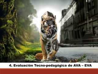 4. Evaluación Tecno-pedagógica de AVA–EVA  