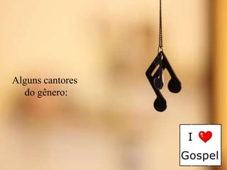 Alguns cantores
do gênero:
 