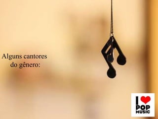 Alguns cantores
do gênero:

 