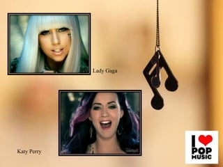 Lady Gaga

Katy Perry

 