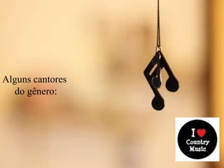 Alguns cantores
do gênero:
 