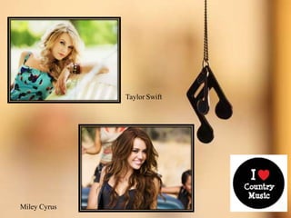 Taylor Swift
Miley Cyrus
 