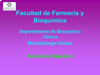 Facultad de Farmacia y 
Bioquímica 
Departamento de Bioquímica 
Clínica 
Microbiología Clínica 
Seminario Integrativo 
 