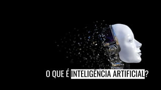 O QUE É INTELIGÊNCIA ARTIFICIAL?
 