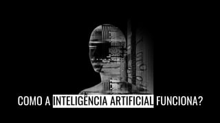 COMO A INTELIGÊNCIA ARTIFICIAL FUNCIONA?
 